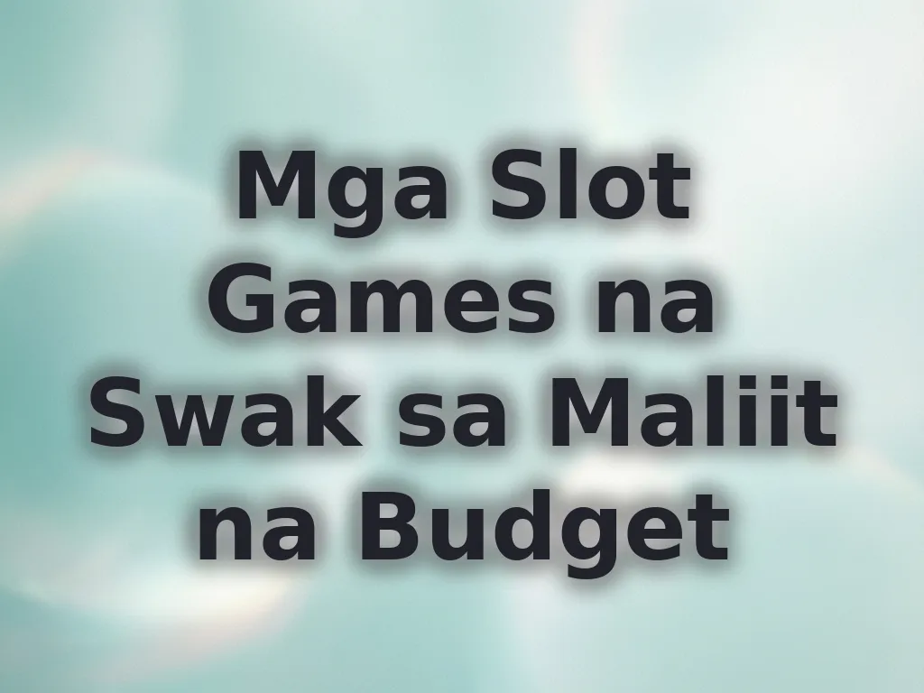Mga Slot Games na Swak sa Maliit na Budget