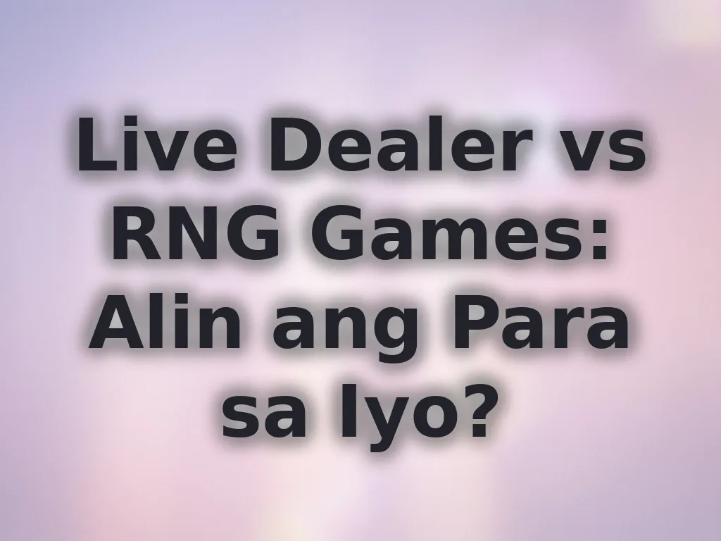 Live Dealer vs RNG Games: Alin ang Para sa Iyo?