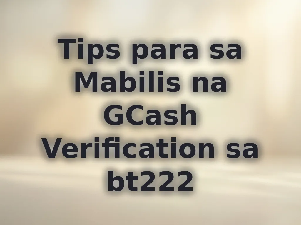 Tips para sa Mabilis na GCash Verification sa bt222