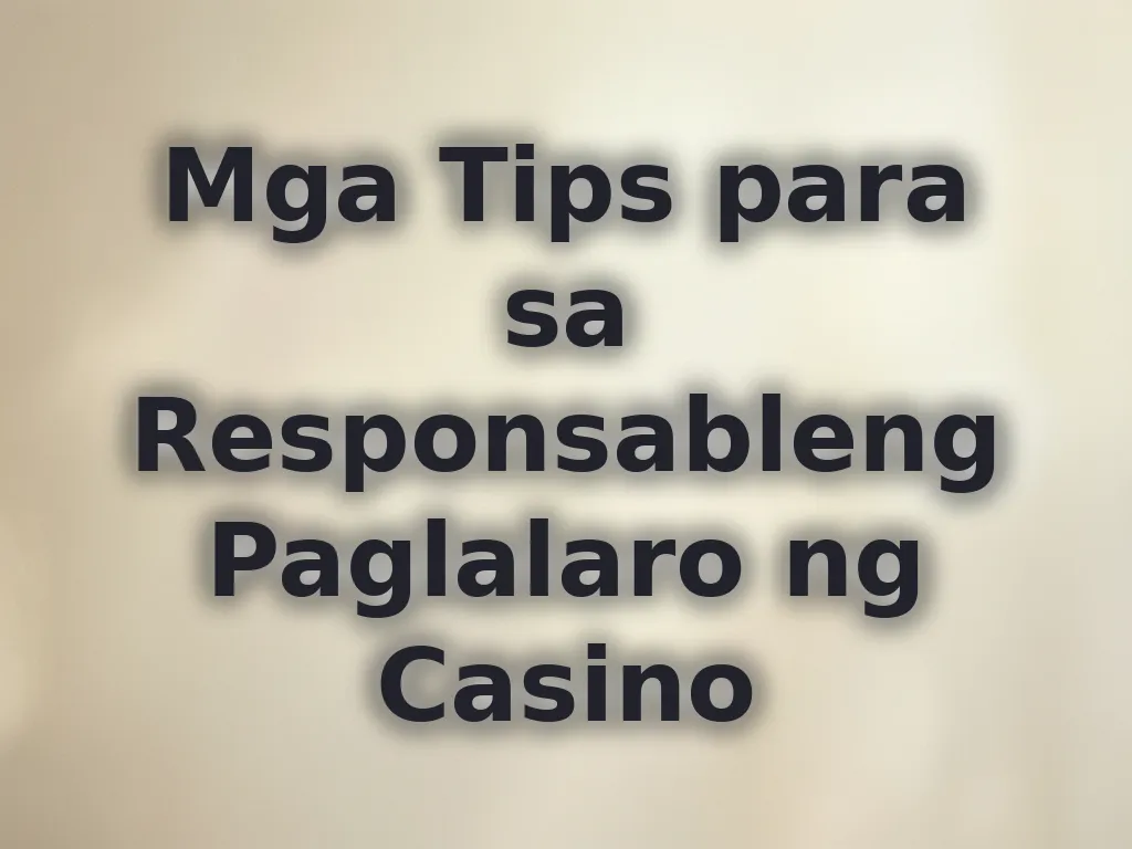 Mga Tips para sa Responsableng Paglalaro ng Casino
