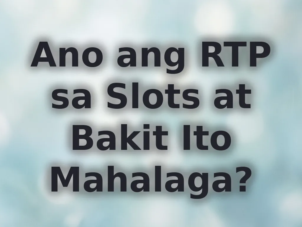 Ano ang RTP sa Slots at Bakit Ito Mahalaga?